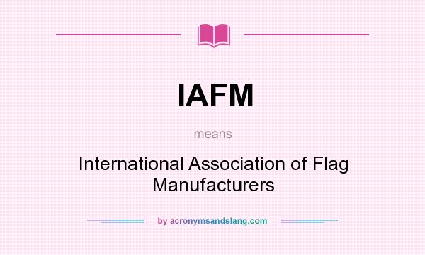 What does IAFM mean? It stands for International Association of Flag Manufacturers