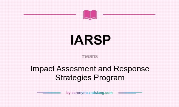What does IARSP mean? It stands for Impact Assesment and Response Strategies Program