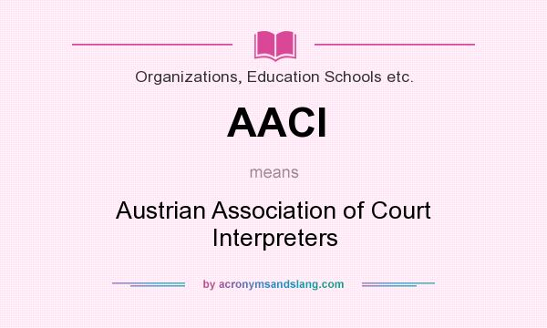 What does AACI mean? It stands for Austrian Association of Court Interpreters