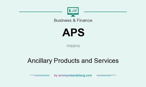 What does APS mean? It stands for Ancillary Products and Services