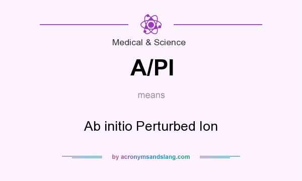 What does A/PI mean? It stands for Ab initio Perturbed Ion