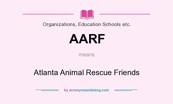 What does AARF mean? It stands for Atlanta Animal Rescue Friends