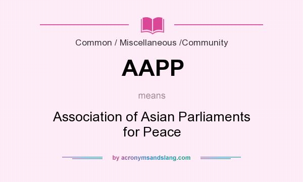 What does AAPP mean? It stands for Association of Asian Parliaments for Peace