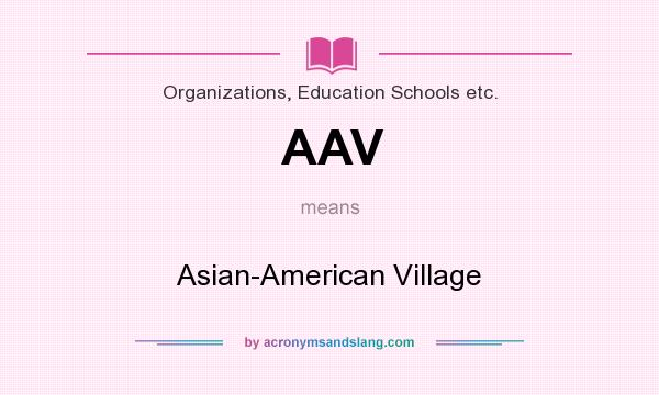 What does AAV mean? It stands for Asian-American Village