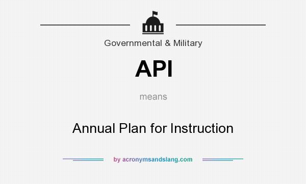 What does API mean? It stands for Annual Plan for Instruction