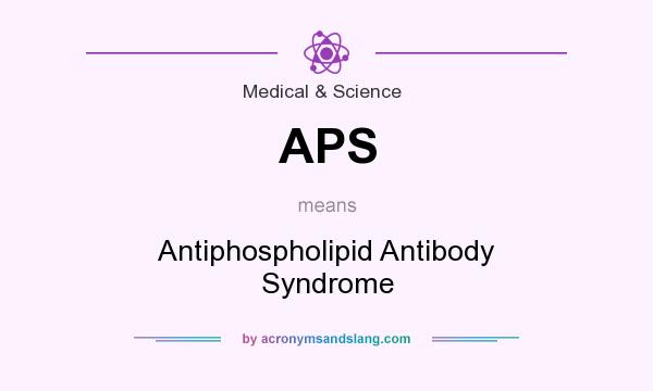 What does APS mean? It stands for Antiphospholipid Antibody Syndrome