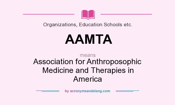 What does AAMTA mean? It stands for Association for Anthroposophic Medicine and Therapies in America