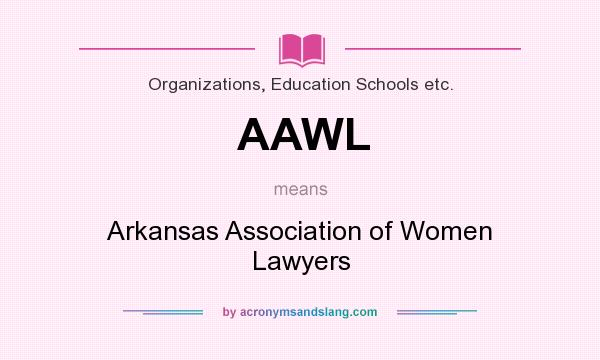 What does AAWL mean? It stands for Arkansas Association of Women Lawyers