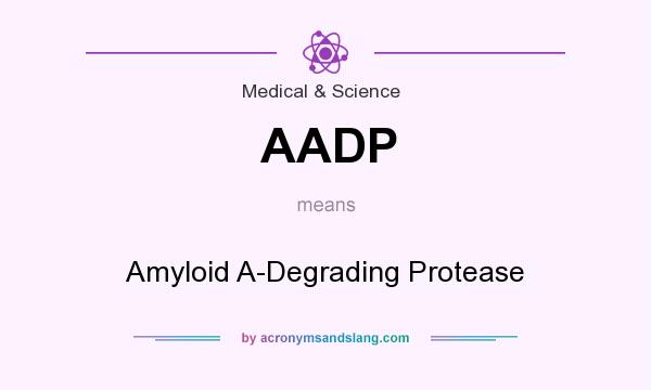 What does AADP mean? It stands for Amyloid A-Degrading Protease