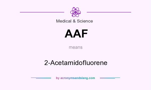 What does AAF mean? It stands for 2-Acetamidofluorene