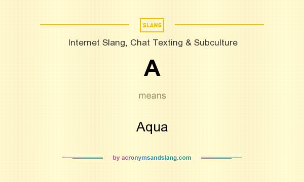 What does A mean? It stands for Aqua