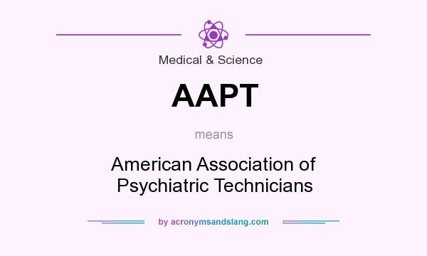 What does AAPT mean? It stands for American Association of Psychiatric Technicians