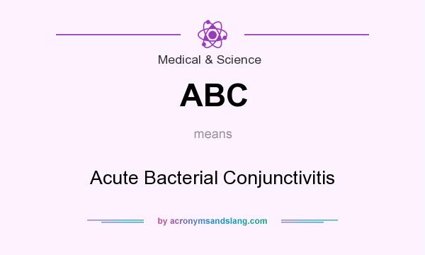 What does ABC mean? It stands for Acute Bacterial Conjunctivitis