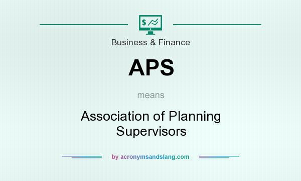 What does APS mean? It stands for Association of Planning Supervisors