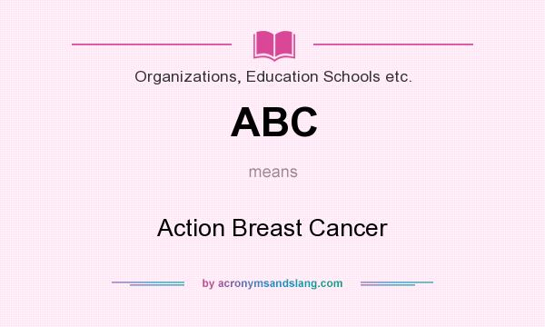 What does ABC mean? It stands for Action Breast Cancer