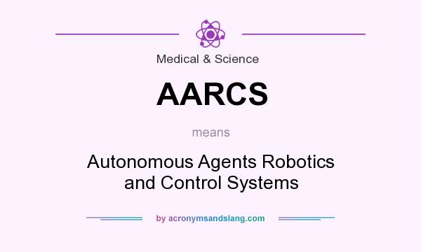 What does AARCS mean? It stands for Autonomous Agents Robotics and Control Systems