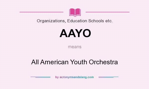 What does AAYO mean? It stands for All American Youth Orchestra