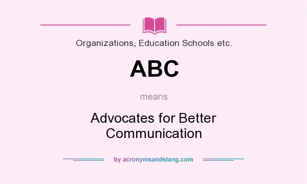 What does ABC mean? It stands for Advocates for Better Communication