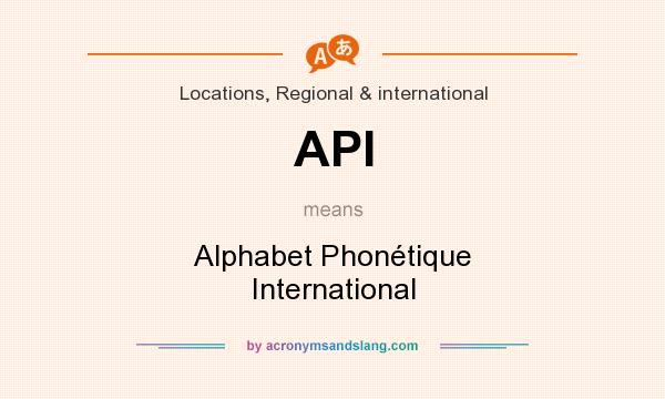 What does API mean? It stands for Alphabet Phonétique International