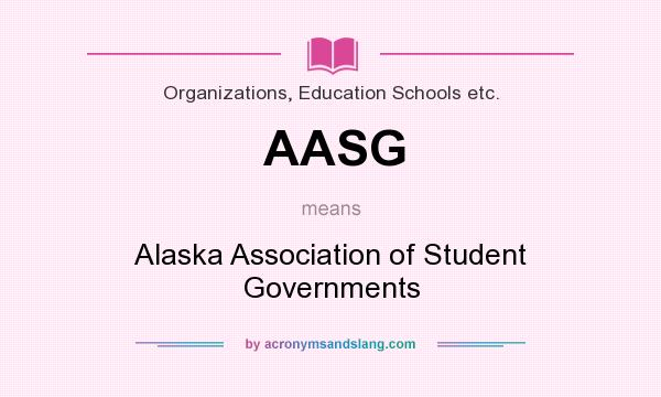 What does AASG mean? It stands for Alaska Association of Student Governments