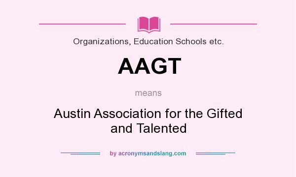 What does AAGT mean? It stands for Austin Association for the Gifted and Talented