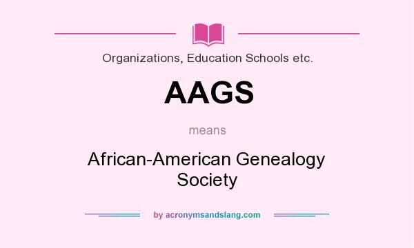 What does AAGS mean? It stands for African-American Genealogy Society