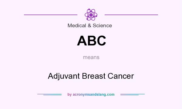 What does ABC mean? It stands for Adjuvant Breast Cancer