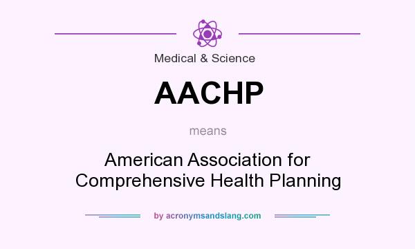 What does AACHP mean? It stands for American Association for Comprehensive Health Planning