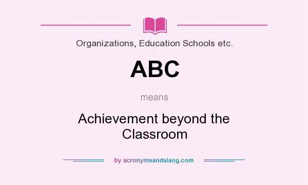 What does ABC mean? It stands for Achievement beyond the Classroom