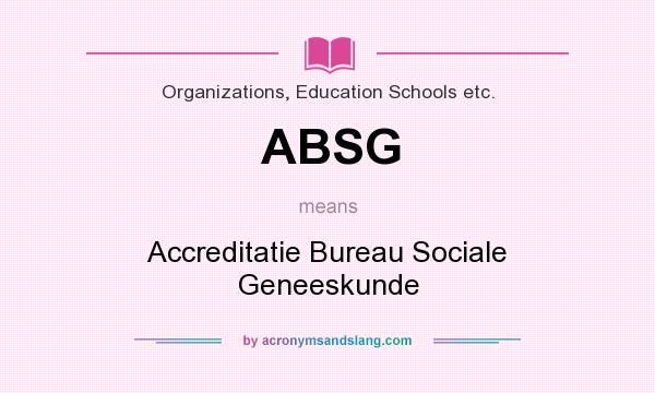What does ABSG mean? It stands for Accreditatie Bureau Sociale Geneeskunde