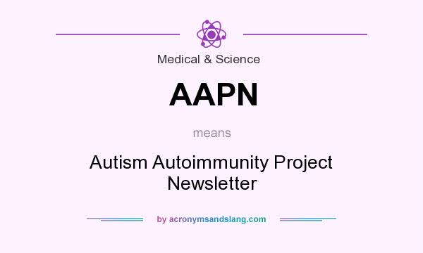What does AAPN mean? It stands for Autism Autoimmunity Project Newsletter