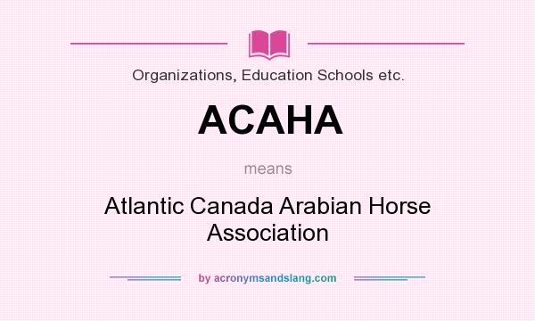 What does ACAHA mean? It stands for Atlantic Canada Arabian Horse Association