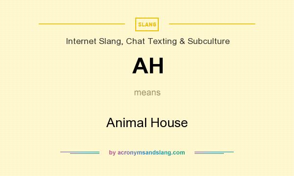 What does AH mean? It stands for Animal House