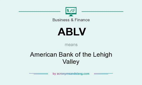 What does ABLV mean? It stands for American Bank of the Lehigh Valley