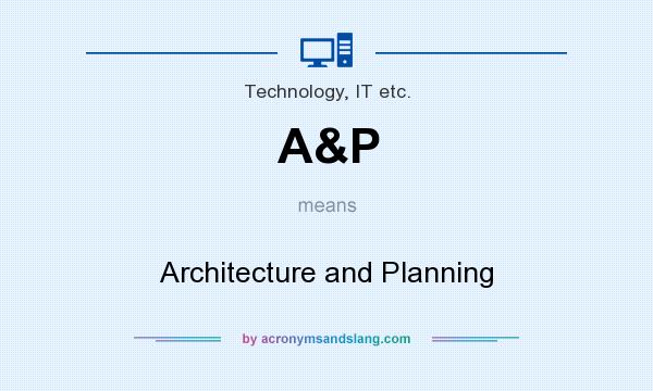 What does A&P mean? It stands for Architecture and Planning