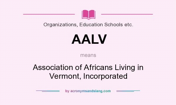 What does AALV mean? It stands for Association of Africans Living in Vermont, Incorporated