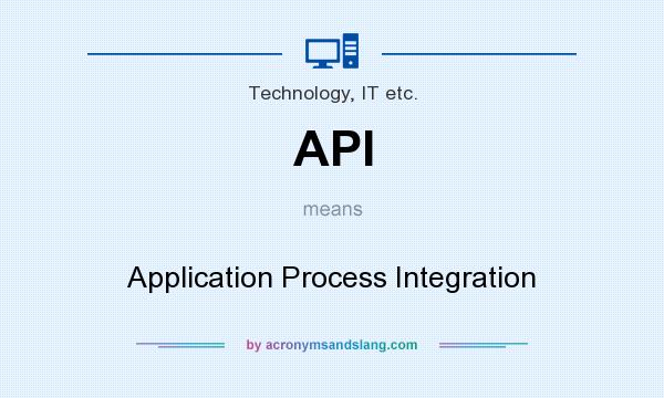 What does API mean? It stands for Application Process Integration