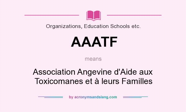 What does AAATF mean? It stands for Association Angevine d`Aide aux Toxicomanes et à leurs Familles