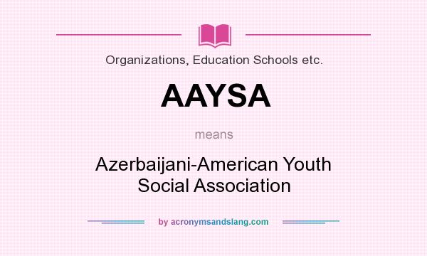 What does AAYSA mean? It stands for Azerbaijani-American Youth Social Association