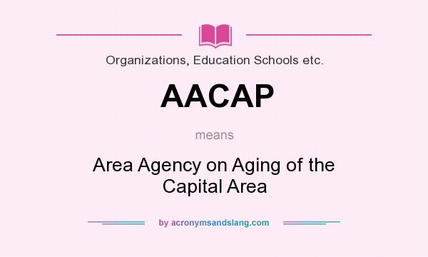 What does AACAP mean? It stands for Area Agency on Aging of the Capital Area