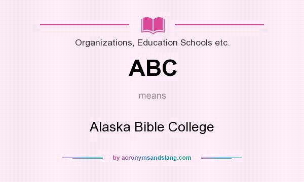 What does ABC mean? It stands for Alaska Bible College