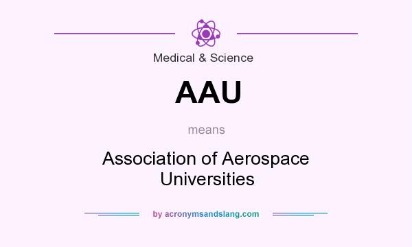 What does AAU mean? It stands for Association of Aerospace Universities