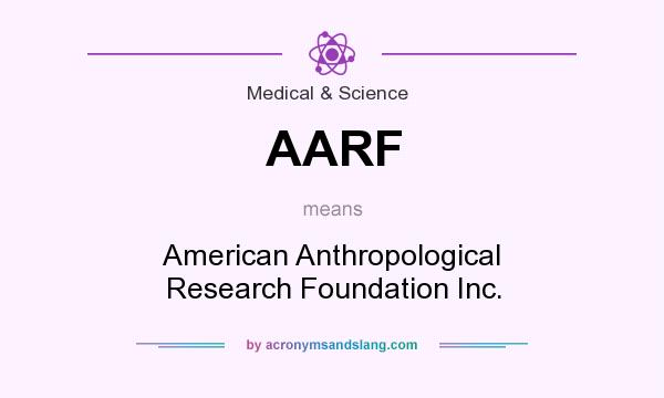 What does AARF mean? It stands for American Anthropological Research Foundation Inc.
