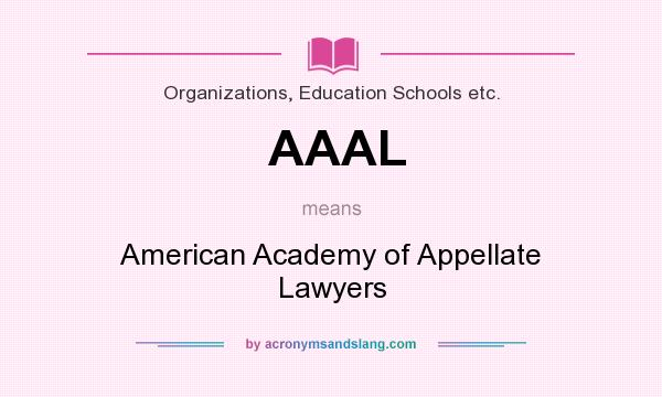What does AAAL mean? It stands for American Academy of Appellate Lawyers