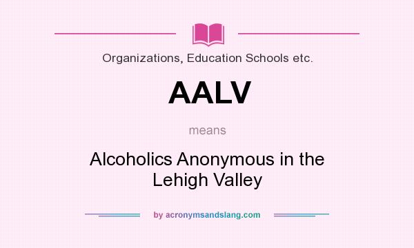 What does AALV mean? It stands for Alcoholics Anonymous in the Lehigh Valley