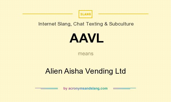 What does AAVL mean? It stands for Alien Aisha Vending Ltd