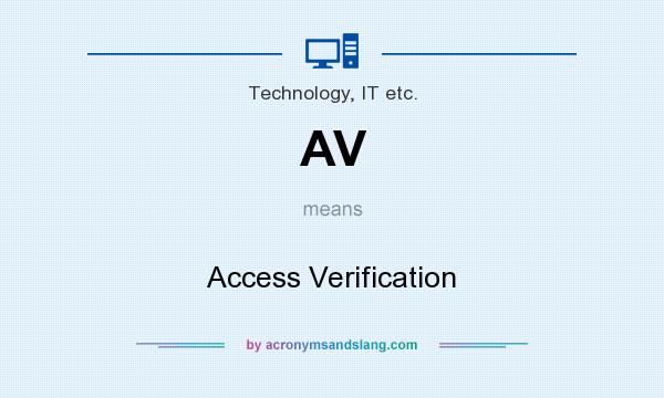 What does AV mean? It stands for Access Verification