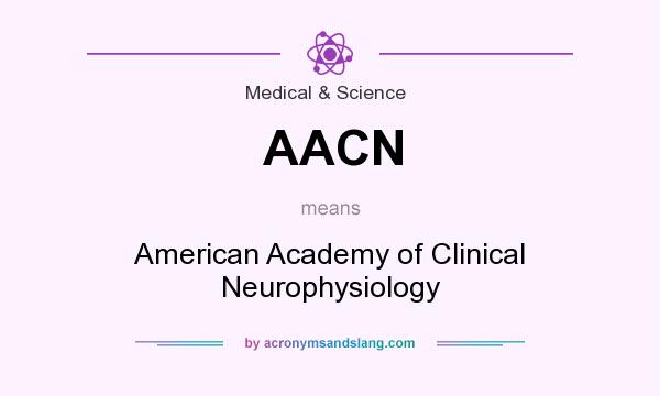 What does AACN mean? It stands for American Academy of Clinical Neurophysiology