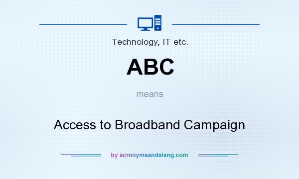 What does ABC mean? It stands for Access to Broadband Campaign