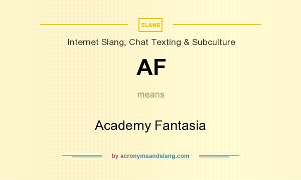 What does AF mean? It stands for Academy Fantasia